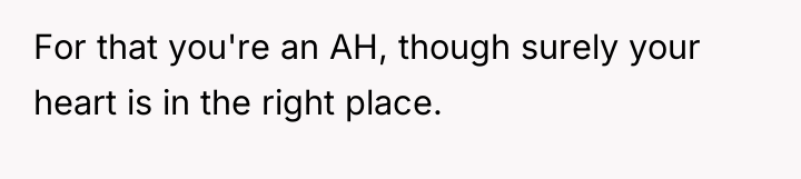 For that you're an AH, though surely your heart is...
