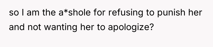 so I am the a*shole for refusing to punish her...
