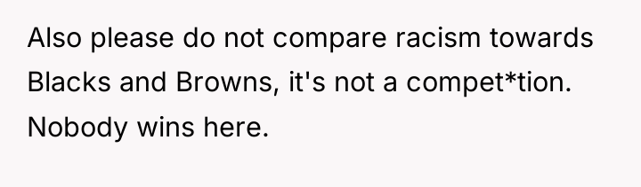 Also please do not compare racism towards Blacks and Browns,...
