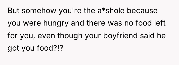 But somehow you're the a*shole because you were hungry and...