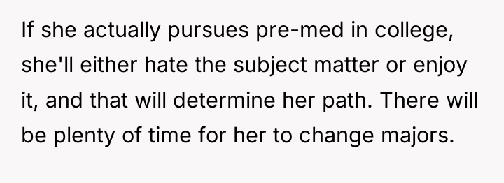 If she actually pursues pre-med in college, she'll either hate...