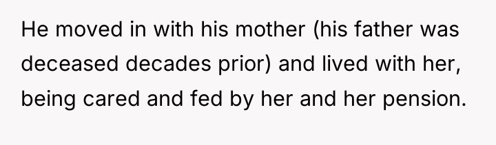 He moved in with his mother (his father was deceased...