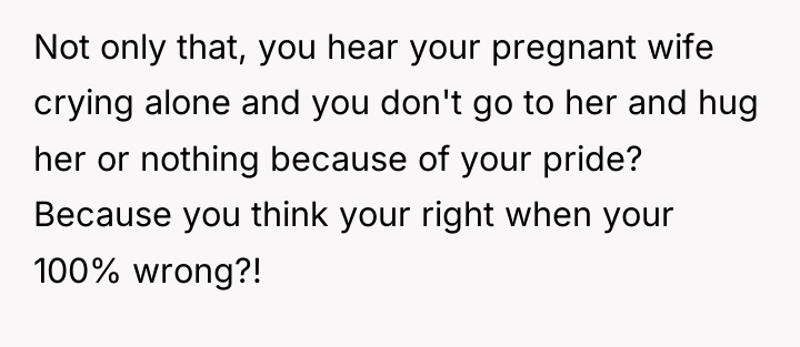 Not only that, you hear your pregnant wife crying alone...