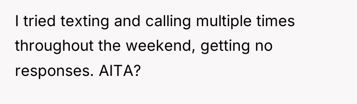 I tried texting and calling multiple times throughout the weekend,...