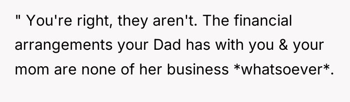 " You're right, they aren't. The financial arrangements your Dad...