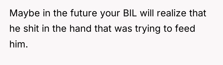 Maybe in the future your BIL will realize that he...