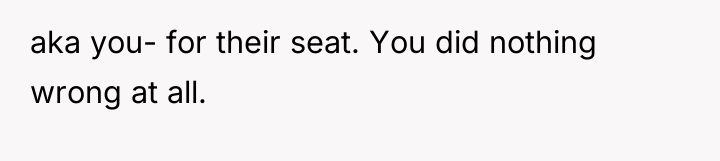 aka you- for their seat. You did nothing wrong at...