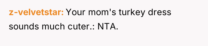 z-velvetstar Your mom's turkey dress sounds much cuter.: NTA.