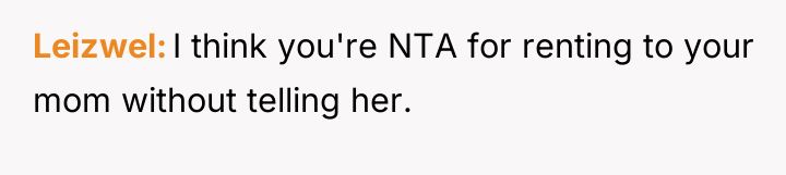 Leizwel I think you're NTA for renting to your mom...