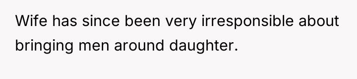 Wife has since been very irresponsible about bringing men around...
