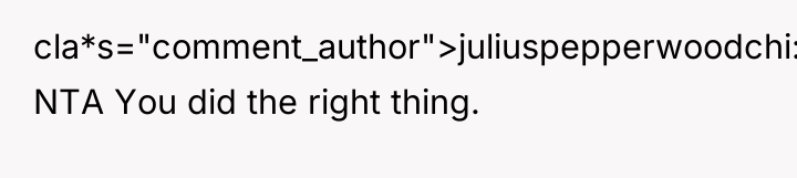 cla*s="comment_author">juliuspepperwoodchi: NTA You did the right thing.