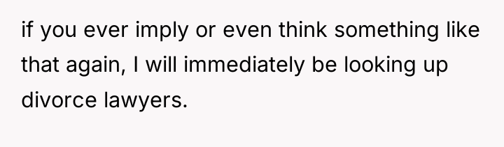 if you ever imply or even think something like that...