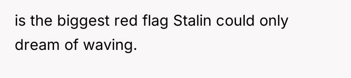 is the biggest red flag Stalin could only dream of...