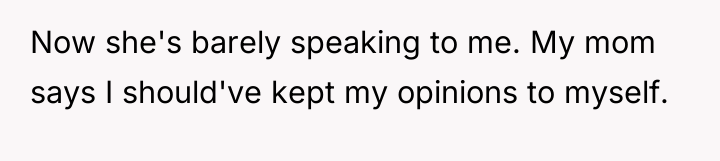 Now she's barely speaking to me. My mom says I...