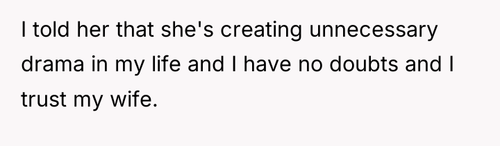 I told her that she's creating unnecessary drama in my...