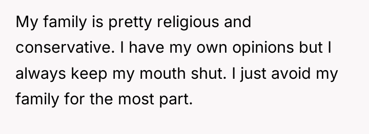 My family is pretty religious and conservative. I have my...