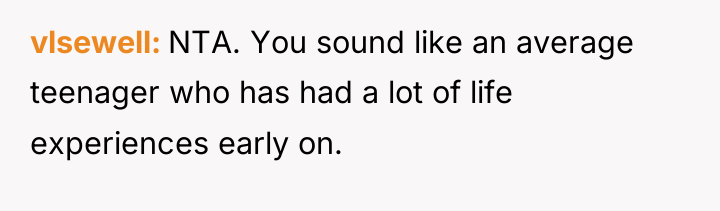vlsewell NTA. You sound like an average teenager who has...