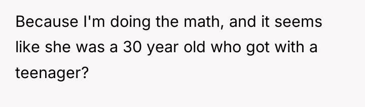 Because I'm doing the math, and it seems like she...