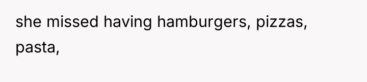 she missed having hamburgers, pizzas, pasta,