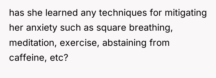 has she learned any techniques for mitigating her anxiety such...