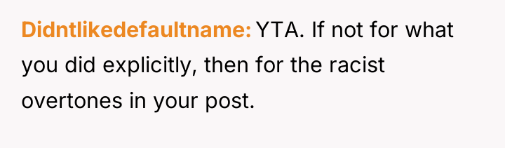 Didntlikedefaultname YTA. If not for what you did explicitly, then...
