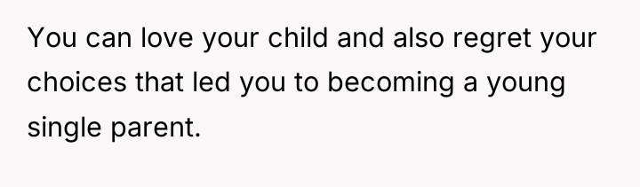 You can love your child and also regret your choices...