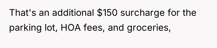 That's an additional $150 surcharge for the parking lot, HOA...