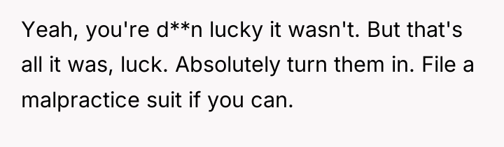 Yeah, you're d**n lucky it wasn't. But that's all it...