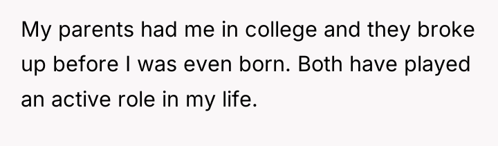 My parents had me in college and they broke up...