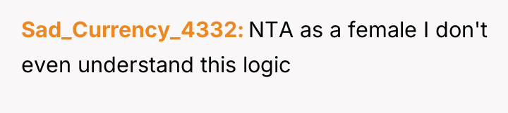 Sad_Currency_4332 NTA as a female I don't even understand this...