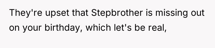 They're upset that Stepbrother is missing out on your birthday,...