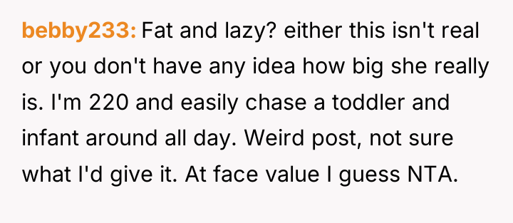 bebby233 Fat and lazy? either this isn't real or you...