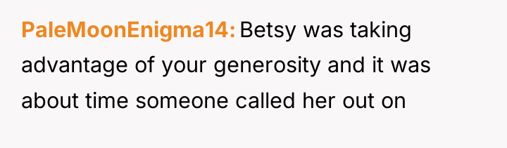 PaleMoonEnigma14 Betsy was taking advantage of your generosity and it...