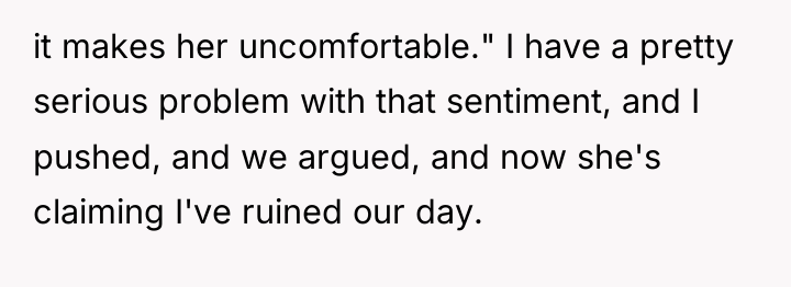 it makes her uncomfortable." I have a pretty serious problem...