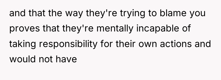 and that the way they're trying to blame you proves...