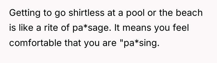 Getting to go shirtless at a pool or the beach...