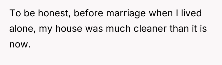 To be honest, before marriage when I lived alone, my...