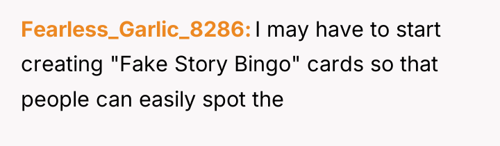 Fearless_Garlic_8286 I may have to start creating "Fake Story Bingo"...