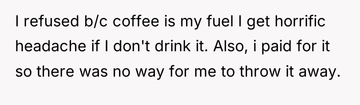I refused b/c coffee is my fuel I get horrific...