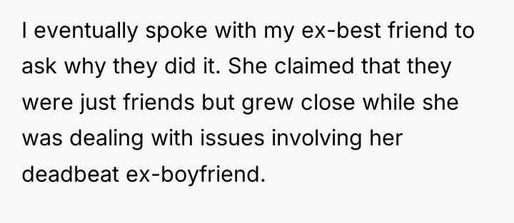 I eventually spoke with my ex-best friend to ask why...