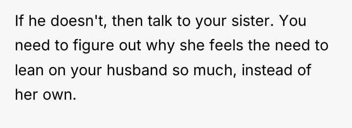 If he doesn't, then talk to your sister. You need...