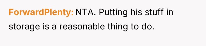 ForwardPlenty NTA. Putting his stuff in storage is a reasonable...