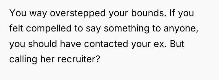 You way overstepped your bounds. If you felt compelled to...