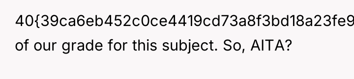 40{39ca6eb452c0ce4419cd73a8f3bd18a23fe95ab4febb092bc2ab1b542eeea82f} of our grade for this subject. So, AITA?
