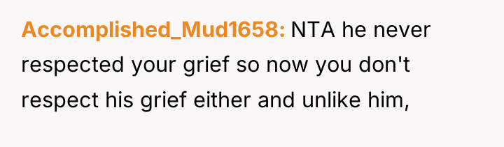 Accomplished_Mud1658 NTA he never respected your grief so now you...