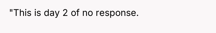"This is day 2 of no response.
