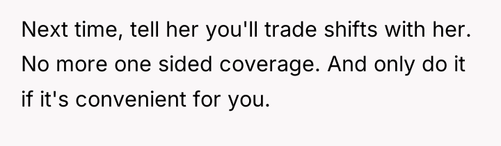 Next time, tell her you'll trade shifts with her. No...