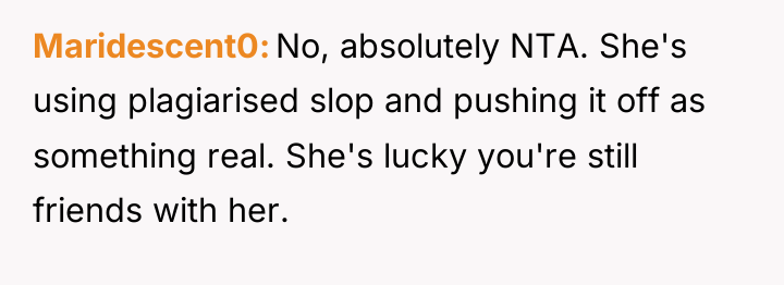 Maridescent0 No, absolutely NTA. She's using plagiarised slop and pushing...