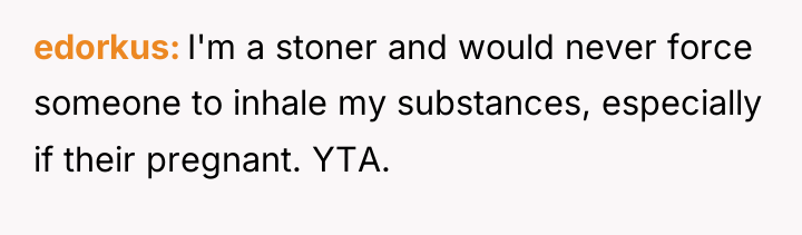 edorkus I'm a stoner and would never force someone to...
