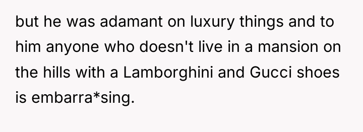 but he was adamant on luxury things and to him...